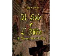 Il sole e l'oblìo: Il guerriero di Dio - Luigi Esposito - Independently, 2020