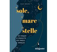 Il sole, il mare e le stelle. Un viaggio di rinascita per parole e immagin...