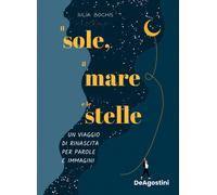 Il sole, il mare e le stelle. Un viaggio di rinascita per parole e immagin...