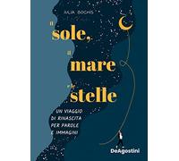 Il sole, il mare e le stelle. Un viaggio di rinascita per parole e immagin...