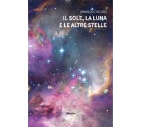 Il sole, la luna e le altre stelle [Mar 05, 2024] Ceccato, Arnaldo