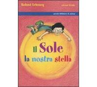 Il Sole, la nostra stella. Ediz. illustrata