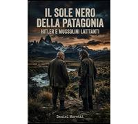 Il sole nero della Patagonia - Hitler e Mussolini latitanti