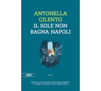 IL SOLE NON BAGNA NAPOLI - CILENTO ANTONELLA - Bottega Errante Edizioni