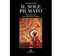 Il sole piumato. Religione e arte degli indiani delle praterie - Schuon Frithjof