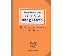 Il Sole sbagliato. 10 false convinzioni sul Sole