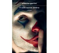 Il sole senza ombra - Garlini Alberto