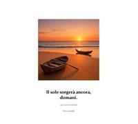 Il sole sorgerà ancora, domani. Raccolta di poesie