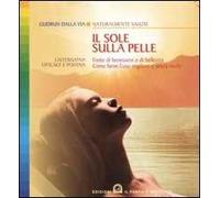Il sole sulla pelle. Fonte di benessere e di bellezza. Come farne l'uso migliore e senza rischi