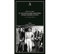 IL SOLENNISSIMO MAESTRO PEDRO BERRUGUETE - LONGHI ROBERTO, MOZZATI T.