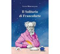Lucio Mercogliano - Il Solitario Di Francoforte. Arthur Schopenhauer
