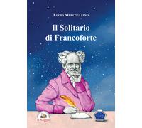 Lucio Mercogliano - Il Solitario Di Francoforte. Arthur Schopenhauer