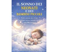 IL SONNO DEI NEONATI E DEI BAMBINI PICCOLI: Notti serene per il tuo bambino senza metodi rigidi (da 0 a 6 anni)