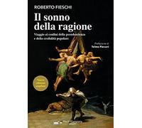 Il sonno della ragione. Viaggio ai confini della pseudoscienza e della credulità popolare