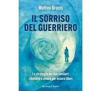 Il sorriso del guerriero. La strategia dei due sentieri: ribellarsi e amare per essere liberi