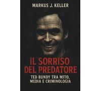 IL SORRISO DEL PREDATORE - Ted Bundy tra mito, media e criminologia