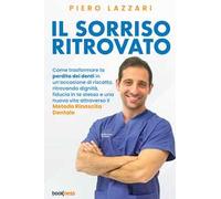 Il sorriso ritrovato. Come trasformare la perdita dei denti in un'occasione di riscatto, ritrovando dignità, fiducia in te stesso e una nuova vita attraverso il «Metodo rinascita dentale»