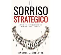 Il Sorriso Strategico: Antropologia di un gesto che decide relazioni, lavoro e conflitti