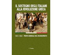 Sostegno Degli Italiani Alla Rivoluzione Greca. 1821-1832 Prove Generali Del Ris