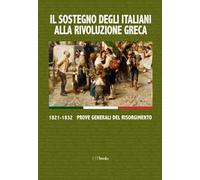 Il sostegno degli italiani alla rivoluzione greca. 1821-1832 prove generali del Risorgimento