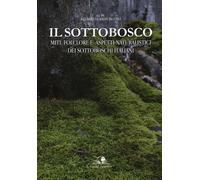 Il sottobosco. Miti, folclore e aspetti naturalistici dei sottoboschi ital...