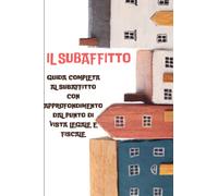 IL SUBAFFITTO: GUIDA COMPLETA AL SUBAFFITTO CON APPROFONDIMENTO DAL PUNTO DI VISTA LEGALE E FISCALE