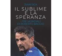 Il sublime e la speranza. I tre Mondiali di Roberto Baggio