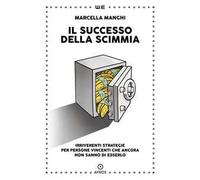 Il successo della scimmia. Irriverenti strategie per persone vincenti che ancora non sanno di esserlo