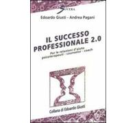 Il successo professionale 2.0. Per la relazione d'aiuto, psicoterapeuti, counselor, coach