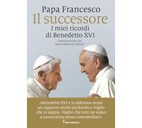IL SUCCESSORE. I MIEI RICORDI DI BENEDETTO XVI - FRANCESCO (JORGE MARIO