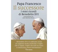Il successore. I miei ricordi di Benedetto XVI - Francesco (Jorge Mario Be...