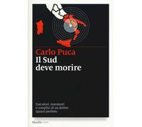 Il Sud deve morire. Esecutori, mandanti e complici di un delitto (quasi) p...