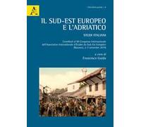 Il Sud-Est europeo e l'Adriatico. Studi italiani. Contributi al XII Congresso Internazionale dell'Association Internationale d'Études du Sud-Est Européen (Bucarest)