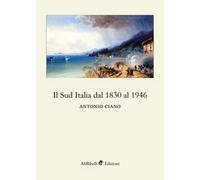 Il Sud Italia dal 1830 al 1946 - Antonio Ciano, 2018, Ali Ribelli Edizioni