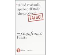 «Il Sud vive sulle spalle dell'Italia che produce». Falso! (Idòla Laterza) di Viesti, Gianfranco (2013) Tapa blanda