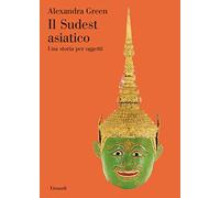 Il Sudest asiatico. Una storia per oggetti. Ediz. a colori