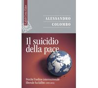Il suicidio della pace. Perché l'ordine internazionale liberale ha fallito (1989-2024)