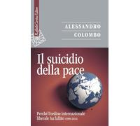 Il suicidio della pace. Perché l'ordine internazionale liberale ha fallito (1989-2024)