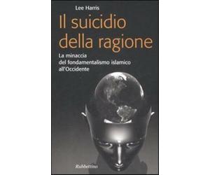 Il suicidio della ragione. La minaccia del fondamentalismo islamico all'Oc...