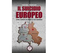 Il suicidio europeo. Come l'Europa ha perso la sua egemonia