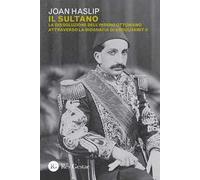 Il sultano. La dissoluzione dell'impero ottomano attraverso la biografia di Abdulhamit II