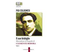 Il suo bisbiglio. Materiali per la biografia di Clemente Rebora. Vol. 1