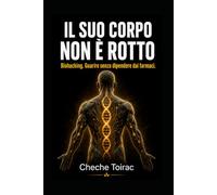 IL SUO CORPO NON È ROTTO: Biohacking. Guarire senza dipendere dai farmaci.