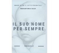 Il Suo Nome Per Sempre: Amare Oltre Il Lutto Perinatale