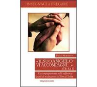 Il suo vangelo vi accompagni... (Tb. 5, 17). L'accompagnamento nella sofferenza. Spunti di meditazione sul libro di Tobia