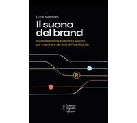Il suono del brand. Audio branding e identità sonore per marche e servizi nell'era digitale