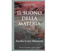 IL SUONO DELLA MATERIA: Ascolta le tue vibrazioni