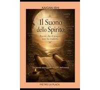 IL SUONO DELLO SPIRITO: PAROLE CHE IL TEMPO NON HA TRADOTTO: LE PAROLE SACRE COME TERAPIA DELL'ANIMA