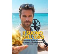 IL SUONO DELL'ORO: Il Protocollo Segreto di 15 minuti per calibrare il tuo Metal Detector e individuare oro reale (Senza scavare mai più ferraglia e tappi).