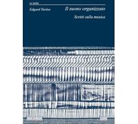 Il suono organizzato. Scritti sulla musica